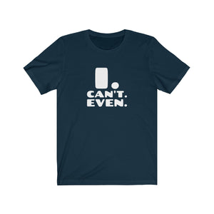 I CAN'T EVEN <br>unisex tee