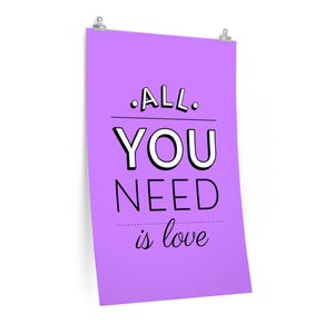 ALL YOU NEED <br>premium matte <br>vertical poster