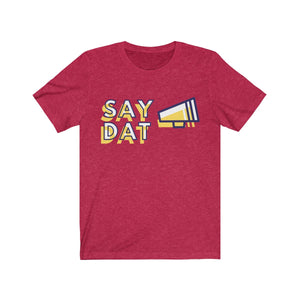 SAY DAT <br>unisex tee