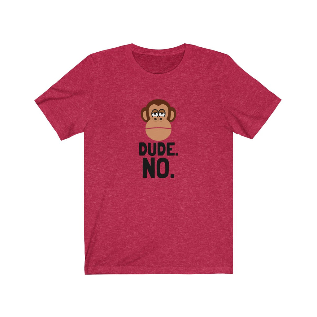 DUDE. NO. <br>unisex tee