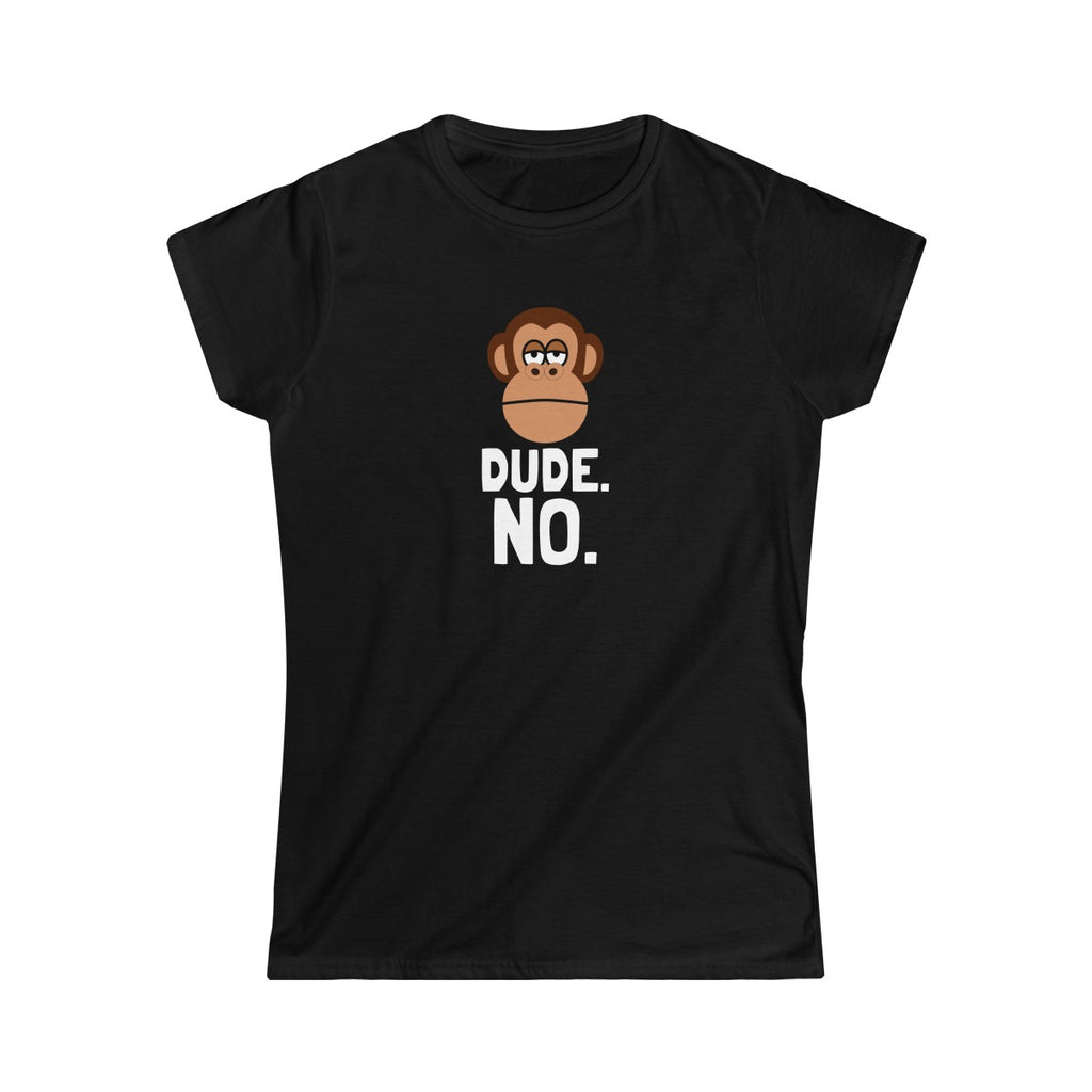 DUDE. NO. <br>women's softstyle tee