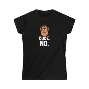 DUDE. NO. <br>women's softstyle tee